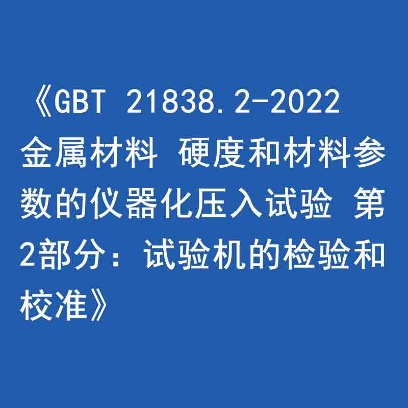 《GBT 21838.2-2022 金屬材料 硬度和材料參數(shù)的儀器化壓入試驗 第2部分：試驗機的檢驗和校準(zhǔn)》
